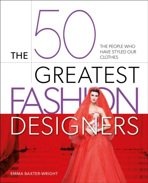The 50 Greatest Fashion Designers : The People Who Have Styled Our Clothes