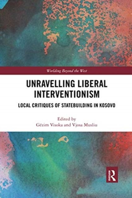 Unravelling Liberal Interventionism : Local Critiques of Statebuilding in Kosovo
