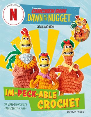 Chicken Run: Dawn of the Nugget Im-peck-able Crochet : 10 Egg-Straordinary Characters to Make