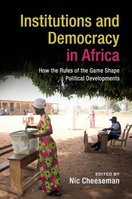 Institutions and Democracy in Africa : How the Rules of the Game Shape Political Developments
