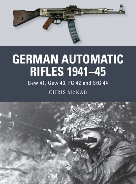 German Automatic Rifles 1941–45 : Gew 41, Gew 43, FG 42 and StG 44