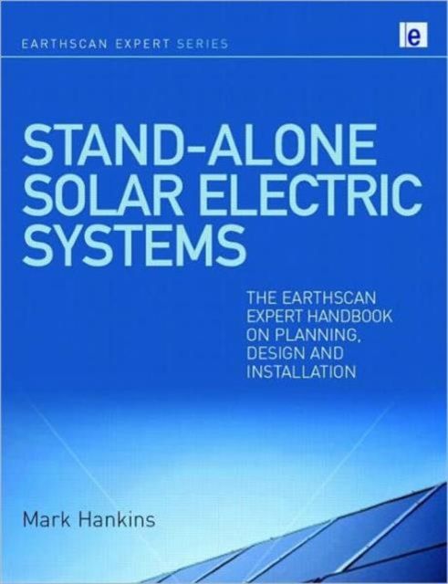 Stand-alone Solar Electric Systems : The Earthscan Expert Handbook for Planning, Design and Installation