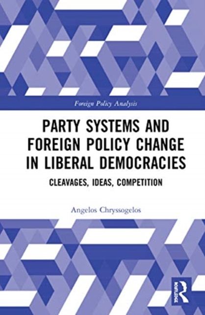 Party Systems and Foreign Policy Change in Liberal Democracies : Cleavages, Ideas, Competition