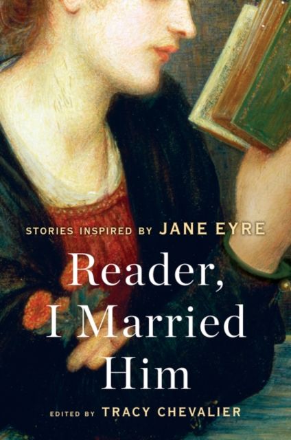 Reader, I Married Him : Stories Inspired by Jane Eyre