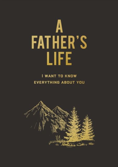 A Father's Life : I Want to Know Everything About You