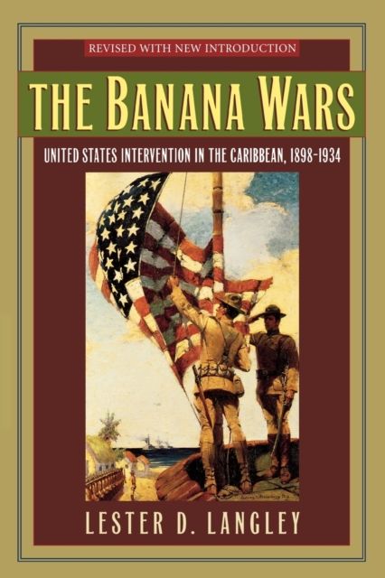 The Banana Wars : United States Intervention in the Caribbean, 1898–1934