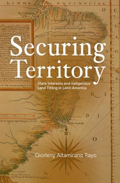 Securing Territory : State Interests and Indigenous Land Titling in Latin America