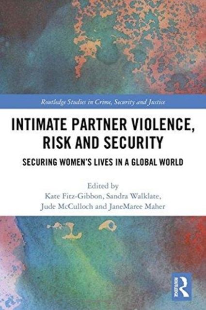 Intimate Partner Violence, Risk and Security : Securing Women?s Lives in a Global World