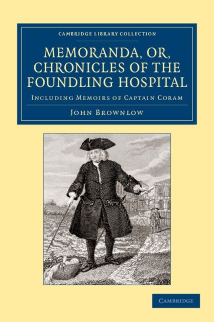 Memoranda, or, Chronicles of the Foundling Hospital : Including Memoirs of Captain Coram, etc. etc.