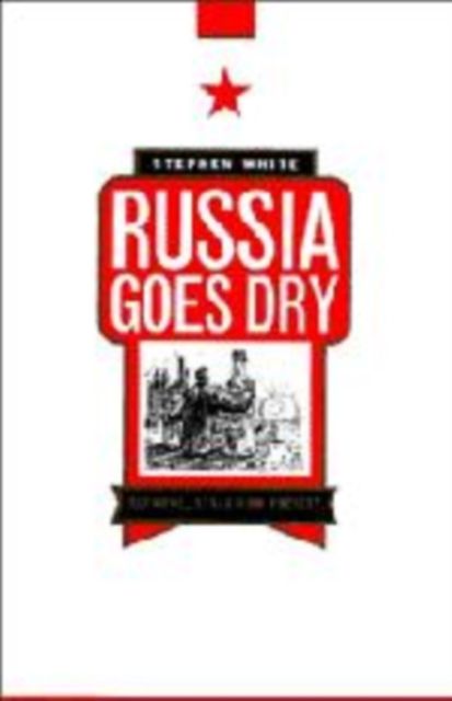 Russia Goes Dry : Alcohol, State and Society