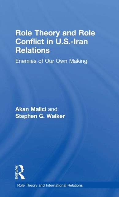 Role Theory and Role Conflict in U.S.-Iran Relations : Enemies of Our Own Making
