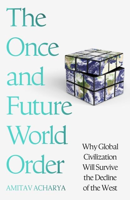 The Once and Future World Order : Why Global Civilization Will Survive the Decline of the West