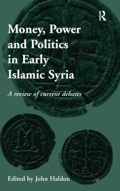 Money, Power and Politics in Early Islamic Syria : A Review of Current Debates