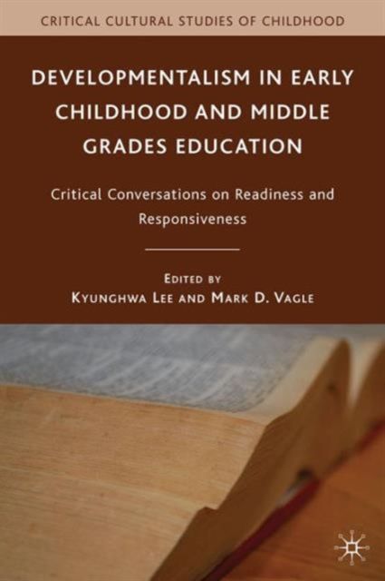 Developmentalism in Early Childhood and Middle Grades Education : Critical Conversations on Readiness and Responsiveness