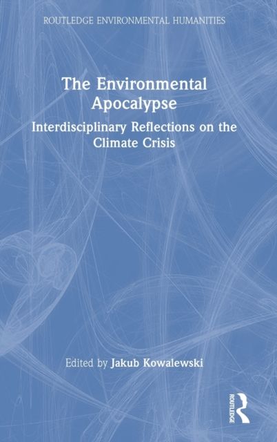 The Environmental Apocalypse : Interdisciplinary Reflections on the Climate Crisis
