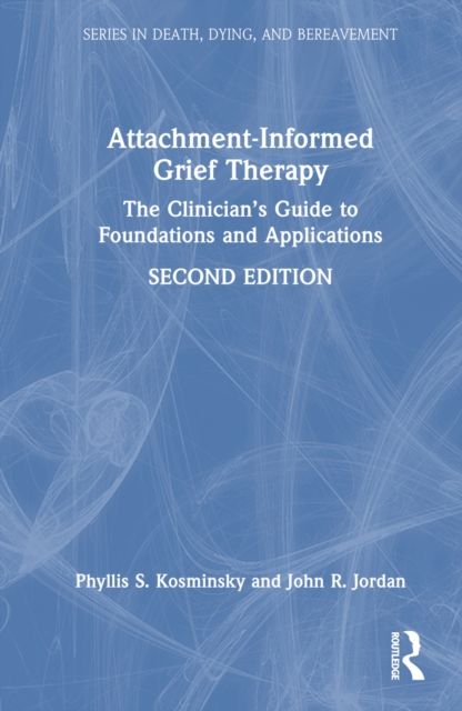 Attachment-Informed Grief Therapy : The Clinician’s Guide to Foundations and Applications