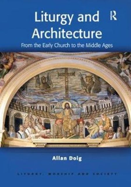 Liturgy and Architecture : From the Early Church to the Middle Ages