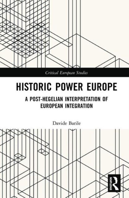 Historic Power Europe : A Post-Hegelian Interpretation of European Integration