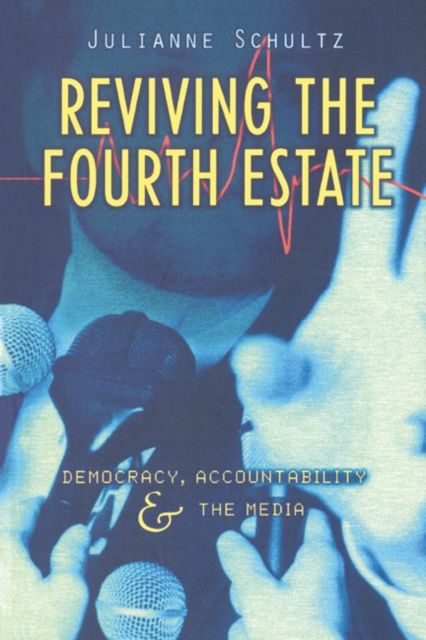 Reviving the Fourth Estate : Democracy, Accountability and the Media