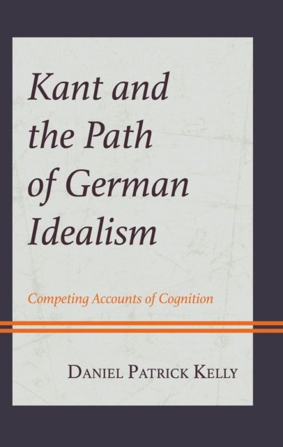 Kant and the Path of German Idealism : Competing Accounts of Cognition