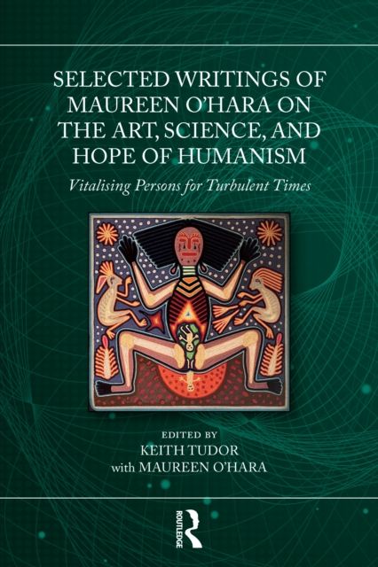 Selected Writings of Maureen O’Hara on the Art, Science, and Hope of Humanism : Vitalising Persons for Turbulent Times