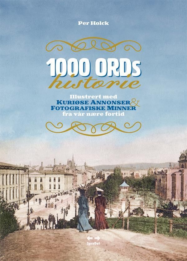 1000 ords historie : illustrert med kuriøse annonser & fotografiske minner fra vår nære fortid