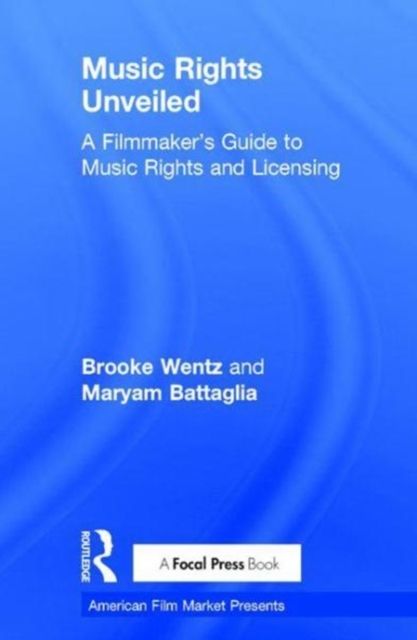 Music Rights Unveiled : A Filmmaker's Guide to Music Rights and Licensing