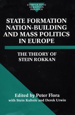 State Formation, Nation-Building, and Mass Politics in Europe : The Theory of Stein Rokkan