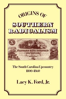 Origins of Southern Radicalism : The South Carolina Upcountry, 1800-1860