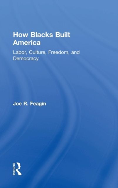 How Blacks Built America : Labor, Culture, Freedom, and Democracy