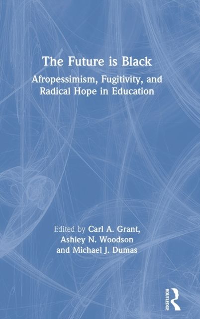 The Future is Black : Afropessimism, Fugitivity, and Radical Hope in Education