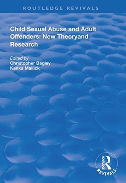 Child Sexual Abuse and Adult Offenders : New Theory and Research