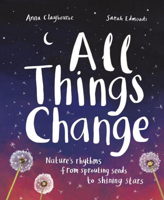 All Things Change : Nature's rhythms, from sprouting seeds to shining stars