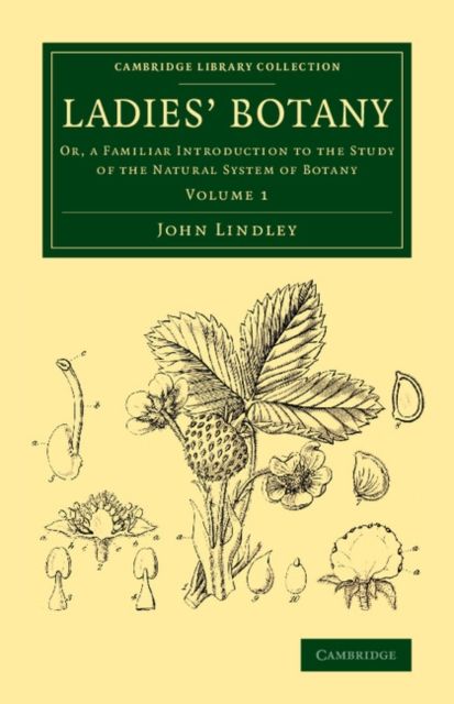 Ladies' Botany : Or, a Familiar Introduction to the Study of the Natural System of Botany