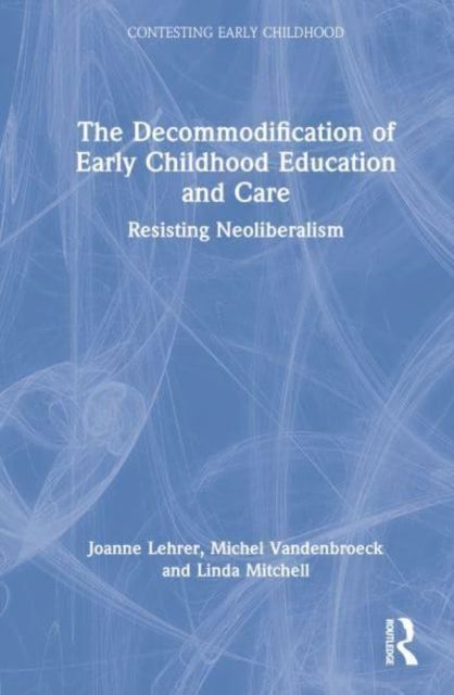The Decommodification of Early Childhood Education and Care : Resisting Neoliberalism