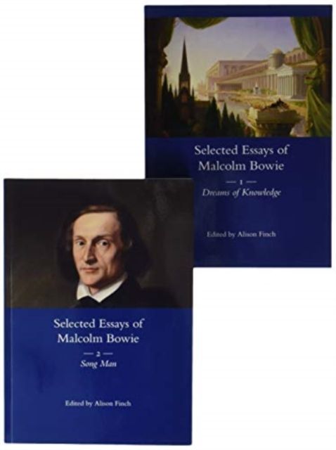The Selected Essays of Malcolm Bowie I and II : Dreams of Knowledge and Song Man