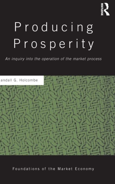 Producing Prosperity : An Inquiry into the Operation of the Market Process