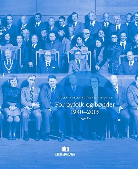 For byfolk og bønder 1940-2015 : Rogaland fylkeskommunes historie II