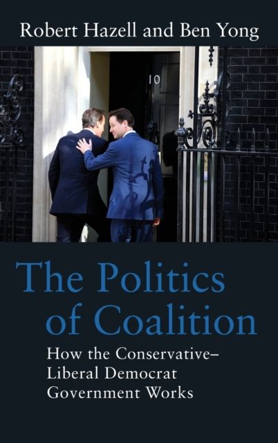 The Politics of Coalition : How the Conservative - Liberal Democrat Government Works