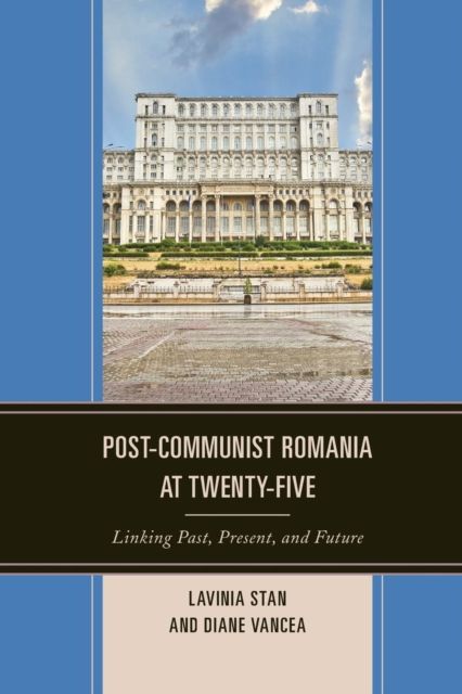 Post-Communist Romania at Twenty-Five : Linking Past, Present, and Future