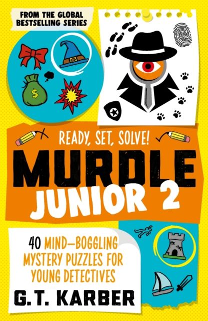 Murdle Junior 2: Ready, Set, Solve! : 40 Mind-Boggling Mystery Puzzles for Young Detectives