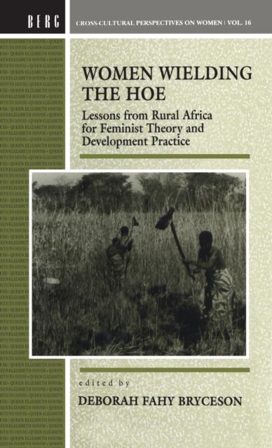Women Wielding the Hoe : Lessons from Rural Africa for Feminist Theory and Development Practice