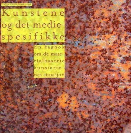 Kunstene og det mediespesifikke : en fagbok om de materialbaserte kunstartenes situasjon