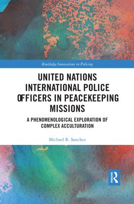 United Nations International Police Officers in Peacekeeping Missions : A Phenomenological Exploration of Complex Acculturation