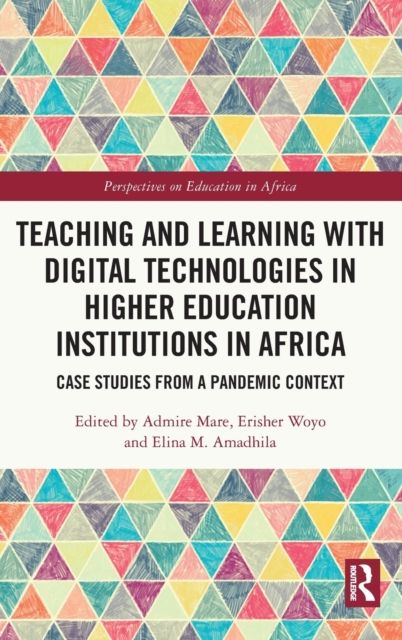 Teaching and Learning with Digital Technologies in Higher Education Institutions in Africa : Case Studies from a Pandemic Context