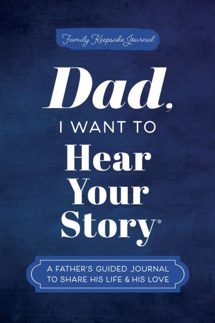 Forsidebilde av Dad, I Want to Hear Your Story : A Father's Guided Journal to Share His Life & His Love
