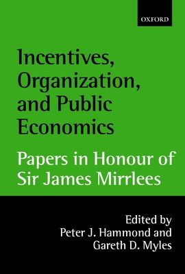 Incentives, Organization, and Public Economics : Papers in Honour of Sir James Mirrlees