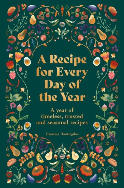 A Recipe for Every Day of the Year : A year of timeless, trusted and seasonal recipes