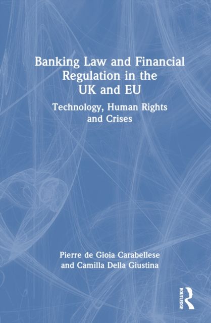 Banking Law and Financial Regulation in the UK and EU : Technology, Human Rights and Crises