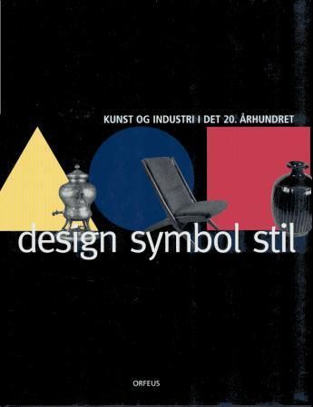 Design, symbol, stil : kunst og industri i det 20. århundret